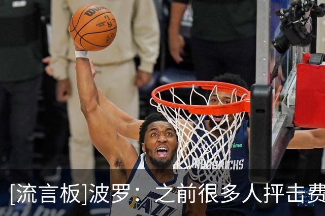 [流言板]波罗：之前很多人抨击费兰，若内心不够强大不可能完成绝杀